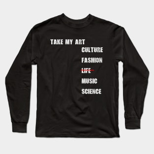 Take my art culture fashion life music science Long Sleeve T-Shirt